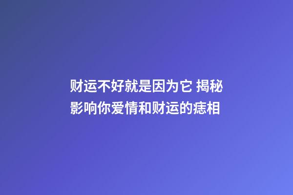 财运不好就是因为它 揭秘影响你爱情和财运的痣相